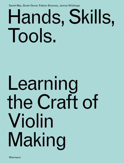 Hands, Skills, Tools. Learning the Craft of Violin Making