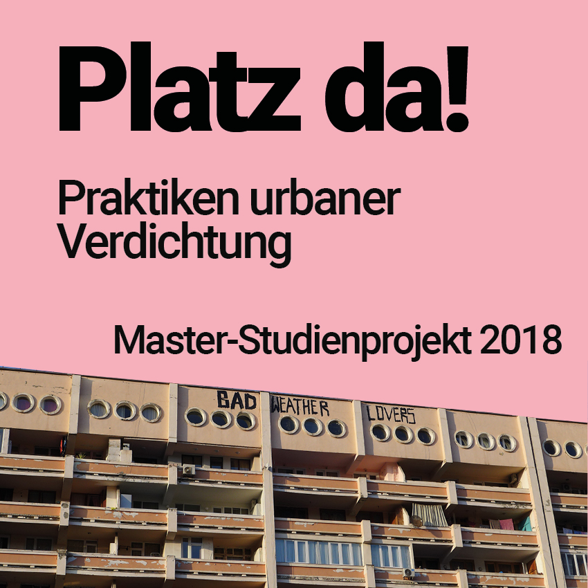 Masterprojekt Platz da! Praktiken urbaner Verdichtung